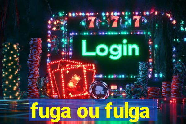 fuga ou fulga